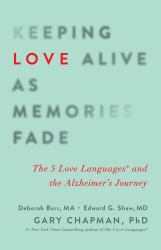 Keeping Love Alive As Memories Fade : The 5 Love Languages and the Alzheimer's Journey