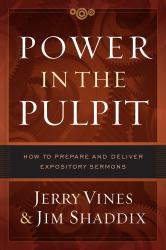 Power in the Pulpit : How to Prepare and Deliver Expository Sermons