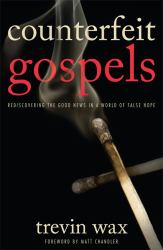 Counterfeit Gospels : Rediscovering the Good News in a World of False Hope