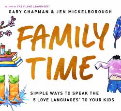 Family Time : Simple Ways to Speak the 5 Love Languages to Your Kids