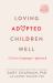 Loving Adopted Children Well : A 5 Love Languages® Approach