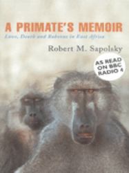 A Primate's Memoir : A Neuroscientist's Unconventional Life among the Baboons