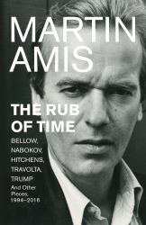 The Rub of Time : Bellow, Nabokov, Hitchens, Travolta, Trump. Essays AndReportage, 1994-2016