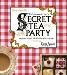 Ms Marmite Lover's Secret Tea Party : Exquisite Recipes for Ultimate Afternoon Teas