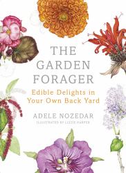 The Garden Forager : Edible Delights in Your Own Back Yard