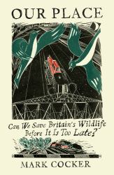 Our Place : Can We Save Britain's Wildlife Before It Is Too Late?