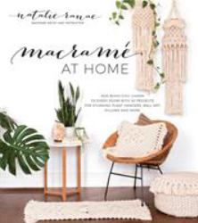 Macramé at Home : Add Boho-Chic Charm to Every Room with 20 Projects for Stunning Plant Hangers, Wall Art, Pillows and More