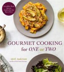 Gourmet Cooking for One (or Two) : Incredible Scaled-Down Comfort Food Recipes for You