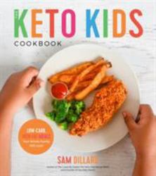 The Keto Kids Cookbook : Low-Carb, High-Fat Meals Your Whole Family Will Love!