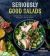 Seriously Good Salads : Creative Flavor Combinations for Nutritious, Satisfying Meals