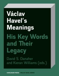 Václav Havel's Meanings : His Key Words and Their Legacy