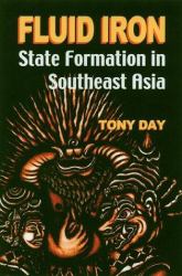 Fluid Iron : State Formation in Southeast Asia