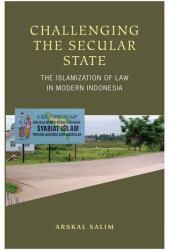 Challenging the Secular State : The Islamization of Law in Modern Indonesia