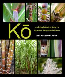 Kō : An Ethnobotanical Guide to Hawaiian Sugarcane Cultivars