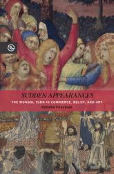 Sudden Appearances : The Mongol Turn in Commerce, Belief, and Art