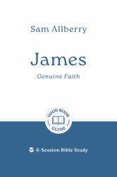 James: Genuine Faith : 6-Session Bible Study