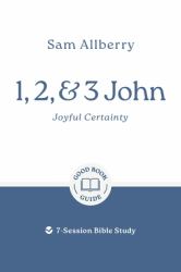 1, 2, and 3 John: Joyful Certainty : 7-Session Bible Study