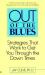 Out of the Blues : Strategies That Work to Get You Through the down Times