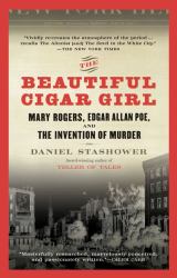 The Beautiful Cigar Girl : Mary Rogers, Edgar Allan Poe, and the Invention of Murder