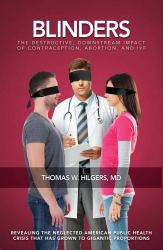 Blinders : The Destructive, Downstream Impact of Contraception, Abortion, and IVF