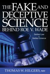 The Fake and Deceptive Science Behind Roe V. Wade : Settled Law? vs. Settled Science?