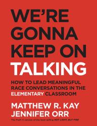 We're Gonna Keep on Talking : How to Lead Meaningful Race Conversations in the Elementary Classroom