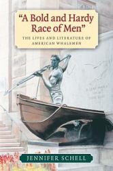 A Bold and Hardy Race of Men : The Lives and Literature of American Whalemen