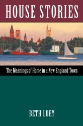 House Stories : The Meanings of Home in a New England Town