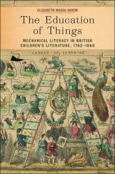 The Education of Things : Mechanical Literacy in British Children's Literature, 1762-1860