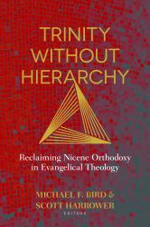 Trinity Without Hierarchy : Reclaiming Nicene Orthodoxy in Evangelical Theology