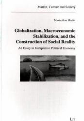 Globalization, Macroeconomic Stabilization, and the Construction of Social Reality Vol. 13 : An Essay in Interpretive Political Economy