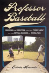 Professor Baseball : Searching for Redemption and the Perfect Lineup on the Softball Diamonds of Central Park