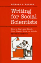 Writing for Social Scientists : How to Start and Finish Your Thesis, Book, or Article: Second Edition