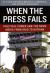 When the Press Fails : Political Power and the News Media from Iraq to Katrina