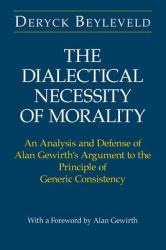 The Dialectical Necessity of Morality : An Analysis and Defense of Alan Gewirth's Argument to the Principle of Generic Consistency