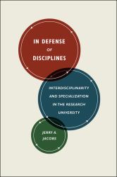 In Defense of Disciplines : Interdisciplinarity and Specialization in the Research University