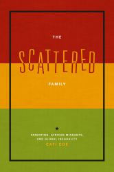 The Scattered Family : Parenting, African Migrants, and Global Inequality