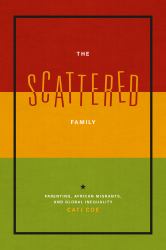 The Scattered Family : Parenting, African Migrants, and Global Inequality