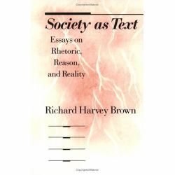 Society As Text : Essays on Rhetoric, Reason, and Reality