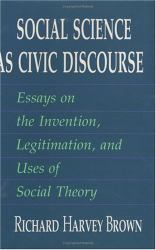 Social Science As Civic Discourse : Essays on the Invention, Legitimation, and Uses of Social Theory