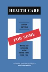 Health Care for Some : Rights and Rationing in the United States Since 1930