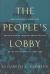 The People's Lobby : Organizational Innovation and the Rise of Interest Group Politics in the United States, 1890-1925