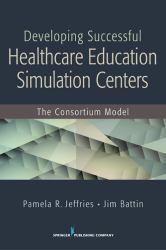 Developing Successful Health Care Education Simulation Centers : The Consortium Model