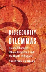 Biosecurity Dilemmas : Dreaded Diseases, Ethical Responses, and the Health of Nations