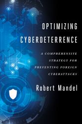 Optimizing Cyberdeterrence : A Comprehensive Strategy for Preventing Foreign Cyberattacks