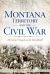 Montana Territory and the Civil War : A Frontier Forged on the Battlefield