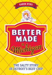 Better Made in Michigan : The Salty Story of Detroit S Best Chip