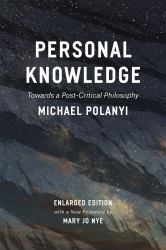 Personal Knowledge : Towards a Post-Critical Philosophy