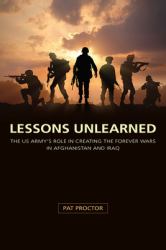 Lessons Unlearned : The U. S. Army's Role in Creating the Forever Wars in Afghanistan and Iraq