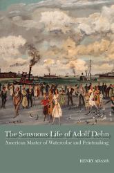 The Sensuous Life of Adolf Dehn : American Master of Watercolor and Printmaking